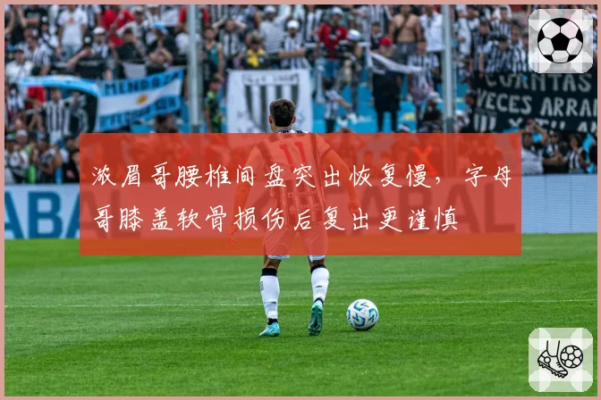 浓眉哥腰椎间盘突出恢复慢，字母哥膝盖软骨损伤后复出更谨慎