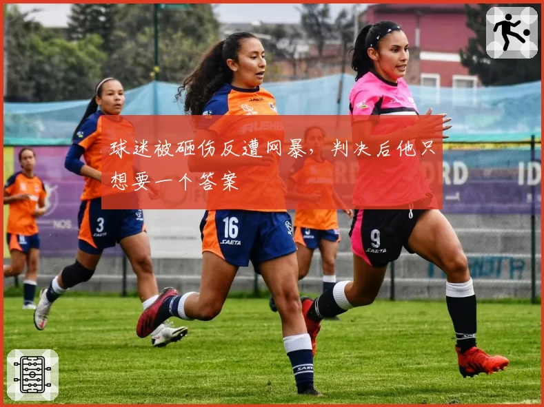 球迷被砸伤反遭网暴，判决后他只想要一个答案